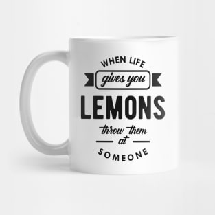 Lemon - When life gives you lemons throw them someone Mug